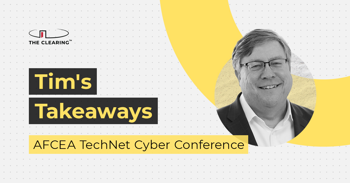 Tim’s Takeaways: AFCEA TechNet Cyber Conference| The Clearing